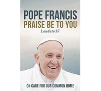 Praise Be to You: On Care for Our Common Home