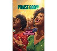 PRAISE GOD!!!: MY PRAYER AND MEDITATION JOURNAL