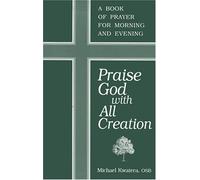 Praise God with All Creation: A Book of Prayer for Morning and Evening