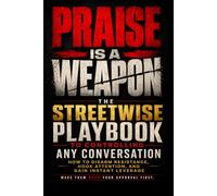 Praise Is a Weapon: The Streetwise Playbook to Controlling Any Conversation