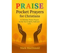 PRAISE POCKET PRAYERS for CHRISTIANS: 52 Christian Praise Prayers for the Year in Spirit ~ Faith ~ Love ~ with added New Testament and Psalm quotes ~