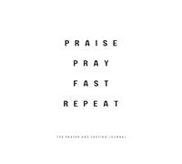 PRAISE PRAY FAST REPEAT: The Prayer and Fasting Journal