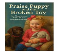 Praise Puppy and the Broken Toy: How Missy Learned God Can Fix What's Broken Inside (Travel through the Bible with Praise Puppy)