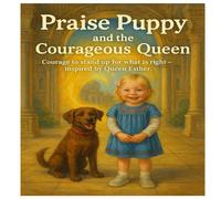 Praise Puppy and the Courageous Queen: Courage to stand up for what is right--inspired by Queen Esther (Travel through the Bible with Praise Puppy)