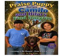 Praise Puppy helps Camilo and Hilary Find Integrity: Learning To Be Honest, Even When It's Hard (Travel through the Bible with Praise Puppy)