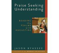 Praise Seeking Understanding: Reading the Psalms with Augustine (Radical Traditions)