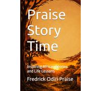 Praise Story Time: Inspiring African Stories and Life Lessons