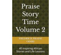 Praise Story Time Volume 2: 40 Inspiring African Stories and Life Lessons