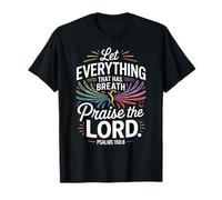 Praise The Lord Let Everything That Has Breath Psalm 150 6 T-Shirt