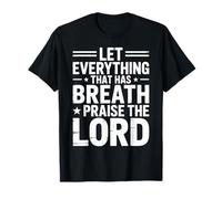 Praise The Lord Let Everything That Has Breath Psalm 150 6 T-Shirt