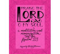 Praise the Lord O My Soul: a meditation and memorization tool for Psalm 103