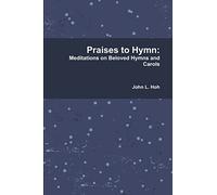 Praises to Hymn: Meditations on Beloved Hymns and Carols