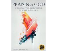 Praising God: A Biblical Foundation for Worship and Praise