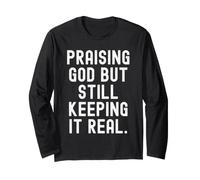 Praising god but Still Keeping it Real Quote Long Sleeve T-Shirt
