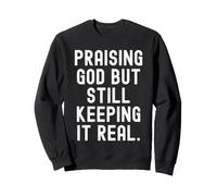 praising god but still keeping it real quote Sweatshirt