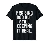 Praising god but Still Keeping it Real Quote T-Shirt
