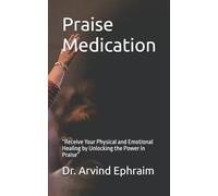 Praising God is a pathway to God’s presence (Praise Medication): “Receive Your Physical and Emotional Healing by Unlocking the Power in Praise”
