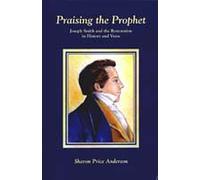 Praising the Prophet: Joseph Smith and the Restoration in History and Verse