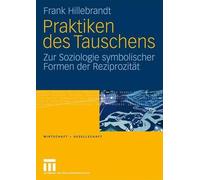 Praktiken des Tauschens: Zur Soziologie symbolischer Formen der Reziprozit?t by