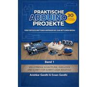 Praktische Arduino Projekte: 30 iterative Arduino-Projekte: Das umfassende Handbuch für Elektronik und Programmierung.