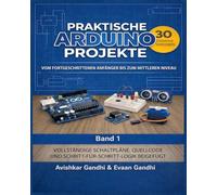Praktische Arduino Projekte: 30 iterative Arduino-Projekte: Das umfassende Handbuch für Elektronik und Programmierung.