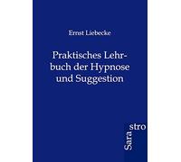 Praktisches Lehrbuch der Hypnose und Suggestion