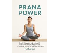 Prana Power: Unlock the Power of Breath with Practical Pranayama Techniques to Revitalize Your Body and Calm Your Mind (Awakening the Inner Power Series)