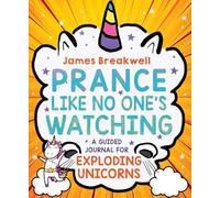 Prance Like No One's Watching: A Guided Journal for Exploding Unicorns