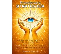 Pranoterapia Strategica: LO SGUARDO, IL GESTO, IL TOCCO, LA PAROLA: IL SEGRETO DELLLA COMUNICAZIONE TERAPEUTICA NELLA GUARIGIONE OLISTICA