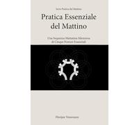 Pratica Essenziale del Mattino: Una Sequenza Mattutina Silenziosa di Cinque Posture Essenziali (Serie Pratica del Mattino)