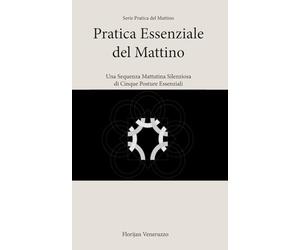 Pratica Essenziale del Mattino: Una Sequenza Mattutina Silenziosa di Cinque Posture Essenziali (Serie Pratica del Mattino)