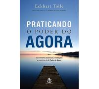 Praticando o Poder do Agora. Ensinamentos Essenciais, Meditações e Exercícios de o Poder do Agora (Em Portuguese do Brasil)