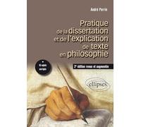 Pratique de la dissertation et de l’explication de texte en philosophie. 2e édition revue et augmentée