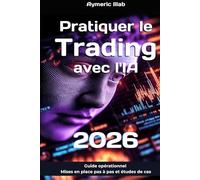 Pratiquer le Trading avec l'IA 2026: Guide opérationnel : mises en place de stratégies pas à pas et études de cas (Trading avec l'intelligence artificielle)