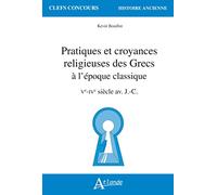 Pratiques et croyances religieuses des Grecs à l'époque classique: Ve-IVe siècle av. J.-C.