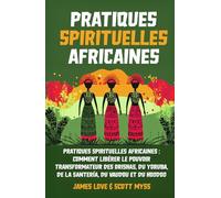 Pratiques Spirituelles Africaines: Comment débloquer le pouvoir transformateur des Orishas, Yoruba, Santeria, Voodoo et Hoodoo pour la croissance ... la guérison intérieure (Collection Française)