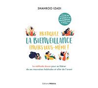 Pratiquez la bienveillance envers vous-même ! - La méthode douce pour aller de l'avant: La méthode douce pour se libérer de ses mauvaises habitudes et aller de l'avant