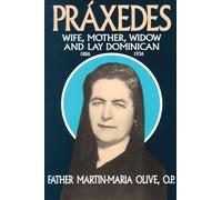Praxedes: Wife, Mother, Widow and Lay Dominican, 1886-1936 - The Life of the Servant of God, Praxedes Fernandez