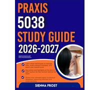 PRAXIS 5038 STUDY GUIDE 2026-2027: Designed For First Time Success With 9 Full Length Realistic Practice Questions, Accurate Answers, And Clear, Detailed Explanations