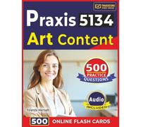 Praxis 5134 Art Content: 500 High-Yield Practice Questions with Step-by-Step Rationales for Better preparation of Praxis 5134 Exam