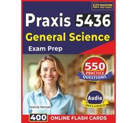 Praxis 5436 General Science Exam Prep: 550 Realistic Practice Questions with Detailed Step-By-Step Explanations