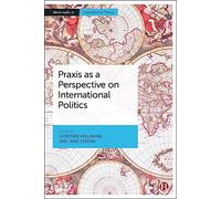 Praxis as a Perspective on International Politics (Bristol Studies in International Theory)