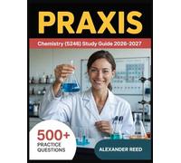 Praxis Chemistry (5246) Study Guide 2026-2027: Essential Topic Review, Practice Question Collection, Answer Keys, and Thorough Explanations