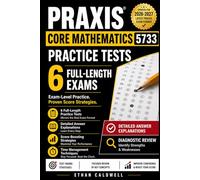 Praxis Core Mathematics 5733 Practice Tests: 6 Full-Length Exams with Detailed Answer Explanations, Diagnostic Review, Score-Boosting Strategies, and Time Management Techniques 2026-2027 Edition