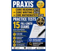 Praxis Core Reading 5713 + Writing 5723 + Mathematics 5733 Practice Tests: 2026-2027 - 15 Full-Length Exams with Detailed Answer Explanations, Diagnostic Review, Score-Boosting Strategies