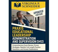 Praxis Educational Leadership Administration and Supervision (5412) Exam Study Guide: Comprehensive Exam Review, Proven Strategies, Realistic Full-Length Practice Questions, and Answer Explanations