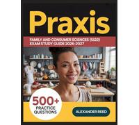 Praxis Family and Consumer Sciences (5122) Exam Study Guide 2026-2027: Essential Topic Review, Practice Question Collection, Answer Keys, and Thorough Explanations