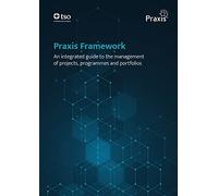 Praxis Framework: an integrated guide to the management of projects, programmes and portfolios
