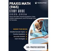 Praxis Math (5165) Study Guide 2025-2026: Study with 500+ Practice Questions, Clear Answer explanations, and 5 full length tests for Success.