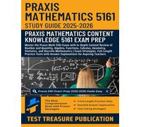 Praxis Mathematics 5161 Study Guide 2025-2026: Master the Praxis 5161 Exam with In-Depth Review of Number and Quantity, Algebra, Functions, Calculus, Geometry, Statistics, and Discrete Mathematics
